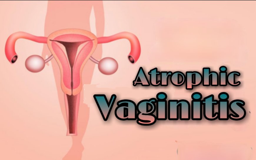 "Beyond Lubrication: Managing Vaginal Atrophy For Better Intimacy"